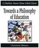 Towards a Philosophy of Education. Charlotte Mason Homeschooling Series, Vol. 6, Charlotte Mason 