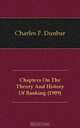 Chapters On The Theory And History Of Banking (1909), Charles F. Dunbar 