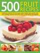 500 Fruit Recipes: A Delicious Collection of Fruity Soups, Salads, Cookies, Cakes, Pastries, Pies, Tarts, Puddings, Preserves and Drinks, Felicity Forster 