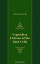 Legendary Fictions of the Irish Celts, Patrick Kennedy 