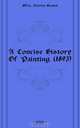 A Concise History Of Painting (1893), Mrs. Charles Heaton 