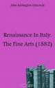 Renaissance In Italy: The Fine Arts (1882), John Addington Symonds 