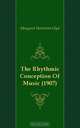 The Rhythmic Conception Of Music (1907), Margaret Henrietta Glyn 