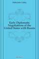 Early Diplomatic Negotiations of the United States with Russia, Hildt John Coffey 