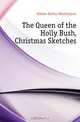 The Queen of the Holly Bush, Christmas Sketches, Hallen Arthur Washington 