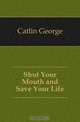 Shut Your Mouth and Save Your Life, George Catlin 
