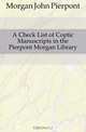 A Check List of Coptic Manuscripts in the Pierpont Morgan Library, Morgan John Pierpont 