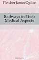 Railways in Their Medical Aspects, Fletcher James Ogden 