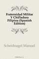 Fraternidad Militar Y Chifladura Filipina (Spanish Edition), Scheidnagel Manuel 