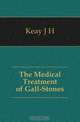 The Medical Treatment of Gall-Stones, Keay J H 