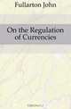 On the Regulation of Currencies, Fullarton John 
