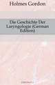 Die Geschichte Der Laryngologie (German Edition), Holmes Gordon 