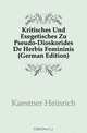 Kritisches Und Exegetisches Zu Pseudo-Dioskorides De Herbis Femininis (German Edition), Kaestner Heinrich 
