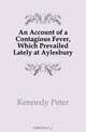 An Account of a Contagious Fever, Which Prevailed Lately at Aylesbury, Kennedy Peter 