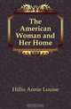 The American Woman and Her Home, Hillis Annie Louise 