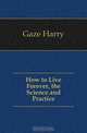 How to Live Forever, the Science and Practice, Gaze Harry 