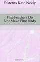 Fine Feathers Do Not Make Fine Birds, Festetits Kate Neely 