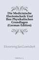 Die Medicinische Electrotechnik Und Ihre Physikalischen Grundlagen (German Edition), Hoorweg Jan Leendert 