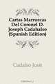 Cartas Marruecas Del Coronel D. Joseph Cadahalso (Spanish Edition), Cadalso Jose 
