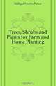Trees, Shrubs and Plants for Farm and Home Planting, Halligan Charles Parker 
