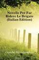 Novelle Per Far Ridere Le Brigate (Italian Edition), Gamba Bartolommeo 