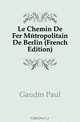 Le Chemin De Fer Metropolitain De Berlin (French Edition), Gaudin Paul 