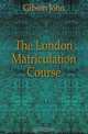 The London Matriculation Course, Gibson John 
