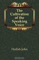 The Cultivation of the Speaking Voice, Hullah John 