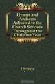 Hymns and Anthems Adjusted to the Church Services Throughout the Christian Year, Hymns 