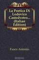 La Poetica Di Lodovico Castedvetro... (Italian Edition), Fusco Antonio 