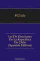 Lei De Elecciones De La Republica De Chile (Spanish Edition), Chile 