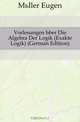 Vorlesungen Uber Die Algebra Der Logik (Exakte Logik) (German Edition), Muller Eugen 