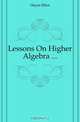 Lessons On Higher Algebra, Hayes Ellen 
