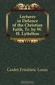 Lectures in Defence of the Christian Faith, Tr. by W.H. Lyttelton, Godet Frederic Louis 