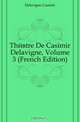 Theatre De Casimir Delavigne, Volume 3 (French Edition), Delavigne Casimir 
