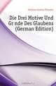 Die Drei Motive Und Grunde Des Glaubens (German Edition), Fechner Gustav Theodor 