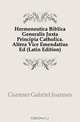 Hermeneutica Biblica Generalis Juxta Principia Catholica. Altera Vice Emendatius Ed (Latin Edition), Guntner Gabriel Joannes 