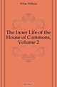 The Inner Life of the House of Commons, Volume 2, White William 