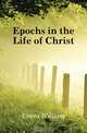 Epochs in the Life of Christ, W. Evans 