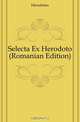 Selecta Ex Herodoto (Romanian Edition), Herodotus 