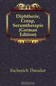 Diphtherie, Croup, Serumtherapie (German Edition), Escherich Theodor 