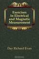 Exercises in Electrical and Magnetic Measurement, Day Richard Evan 