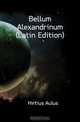 Bellum Alexandrinum (Latin Edition), Hirtius Aulus 