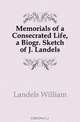 Memorials of a Consecrated Life, a Biogr. Sketch of J. Landels, Landels William 