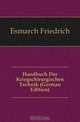 Handbuch Der Kriegschirurgischen Technik (German Edition), Esmarch Friedrich 