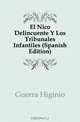 El Nino Delincuente Y Los Tribunales Infantiles (Spanish Edition), Guerra Higinio 