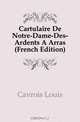 Cartulaire De Notre-Dame-Des-Ardents A Arras (French Edition), Cavrois Louis 