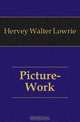 Picture-Work, Hervey Walter Lowrie 
