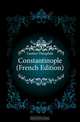 Constantinople (French Edition), Gautier Theophile 