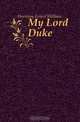 My Lord Duke, Hornung E. W. 